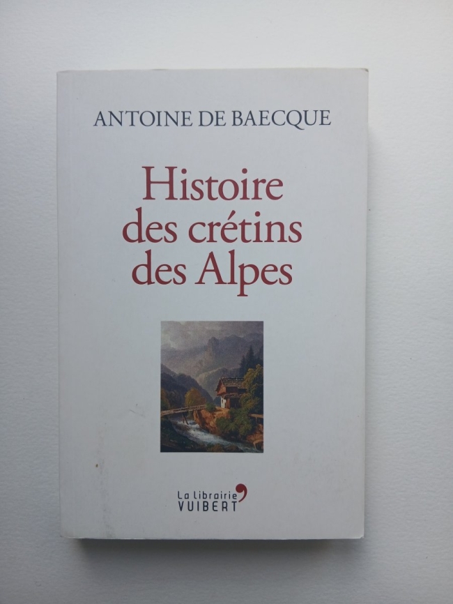 Histoire des crétins des Alpes. Antoine de Baecque