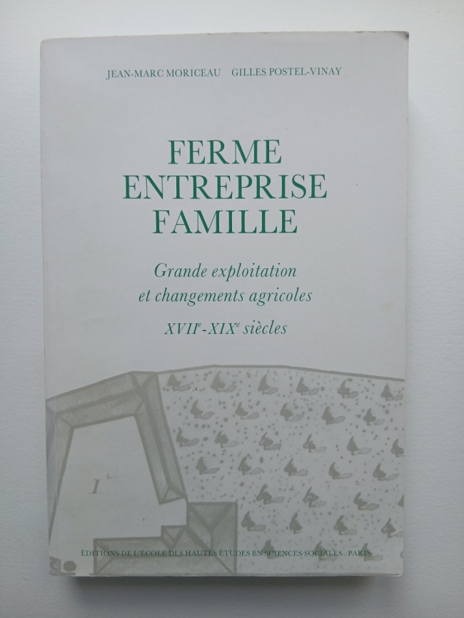 Ferme entreprise famille. Grande exploitation et changements agricoles. XVIIe-XIXe siècle. Jean-Marc Moriceau, Gilles Postel-Vinay.